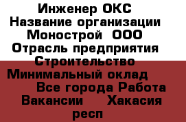 Инженер ОКС › Название организации ­ Монострой, ООО › Отрасль предприятия ­ Строительство › Минимальный оклад ­ 20 000 - Все города Работа » Вакансии   . Хакасия респ.